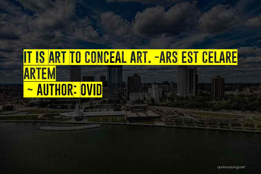 Ovid Quotes: It Is Art To Conceal Art. -ars Est Celare Artem