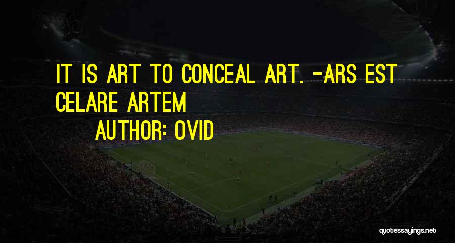 Ovid Quotes: It Is Art To Conceal Art. -ars Est Celare Artem