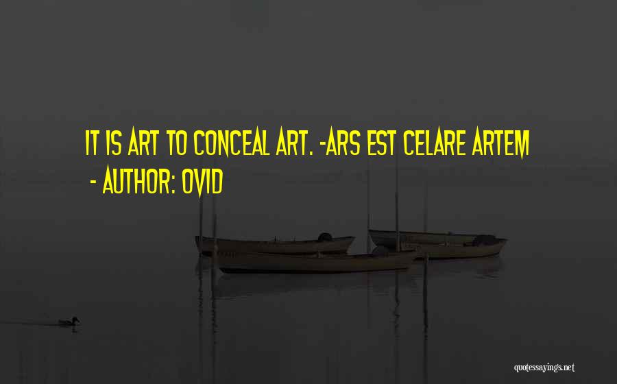 Ovid Quotes: It Is Art To Conceal Art. -ars Est Celare Artem