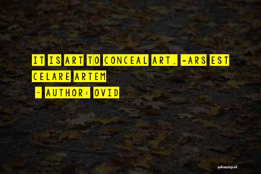 Ovid Quotes: It Is Art To Conceal Art. -ars Est Celare Artem