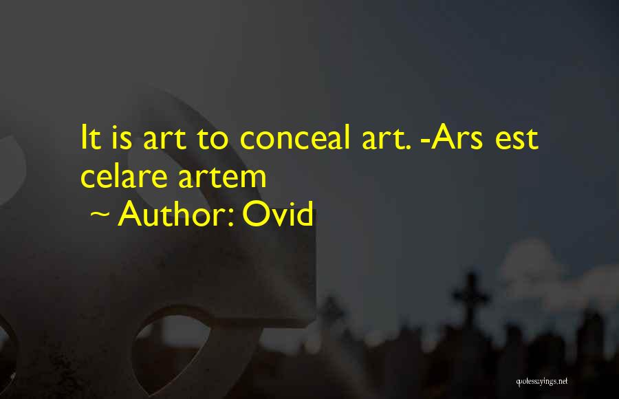 Ovid Quotes: It Is Art To Conceal Art. -ars Est Celare Artem