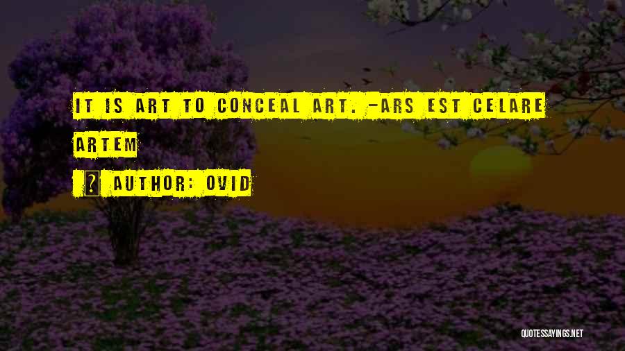 Ovid Quotes: It Is Art To Conceal Art. -ars Est Celare Artem