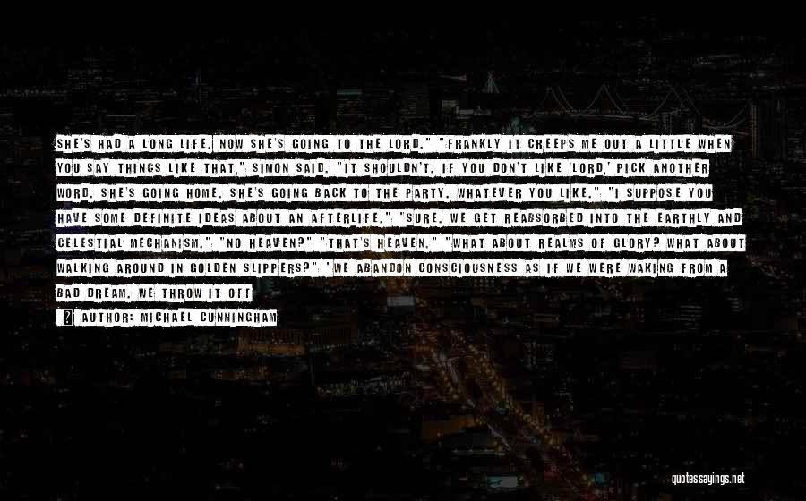 Michael Cunningham Quotes: She's Had A Long Life. Now She's Going To The Lord. Frankly It Creeps Me Out A Little When You