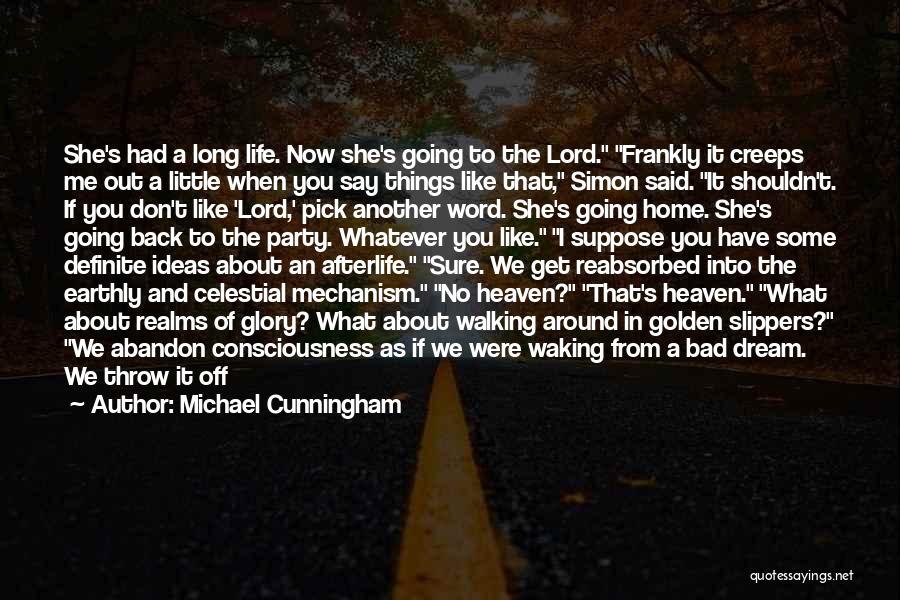 Michael Cunningham Quotes: She's Had A Long Life. Now She's Going To The Lord. Frankly It Creeps Me Out A Little When You