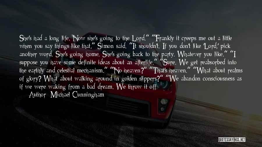 Michael Cunningham Quotes: She's Had A Long Life. Now She's Going To The Lord. Frankly It Creeps Me Out A Little When You