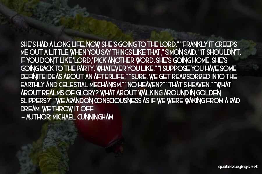 Michael Cunningham Quotes: She's Had A Long Life. Now She's Going To The Lord. Frankly It Creeps Me Out A Little When You