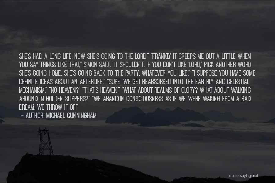 Michael Cunningham Quotes: She's Had A Long Life. Now She's Going To The Lord. Frankly It Creeps Me Out A Little When You