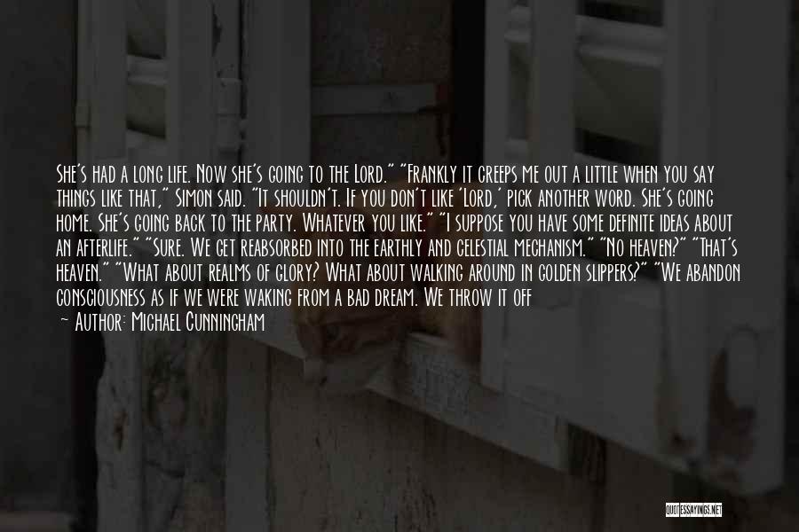 Michael Cunningham Quotes: She's Had A Long Life. Now She's Going To The Lord. Frankly It Creeps Me Out A Little When You