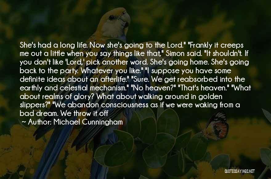 Michael Cunningham Quotes: She's Had A Long Life. Now She's Going To The Lord. Frankly It Creeps Me Out A Little When You