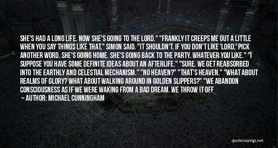 Michael Cunningham Quotes: She's Had A Long Life. Now She's Going To The Lord. Frankly It Creeps Me Out A Little When You