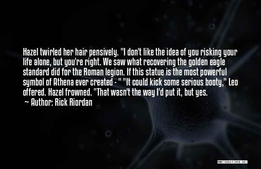 Rick Riordan Quotes: Hazel Twirled Her Hair Pensively. I Don't Like The Idea Of You Risking Your Life Alone, But You're Right. We