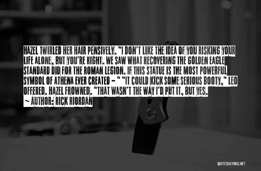 Rick Riordan Quotes: Hazel Twirled Her Hair Pensively. I Don't Like The Idea Of You Risking Your Life Alone, But You're Right. We