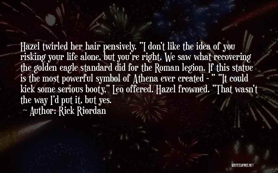 Rick Riordan Quotes: Hazel Twirled Her Hair Pensively. I Don't Like The Idea Of You Risking Your Life Alone, But You're Right. We