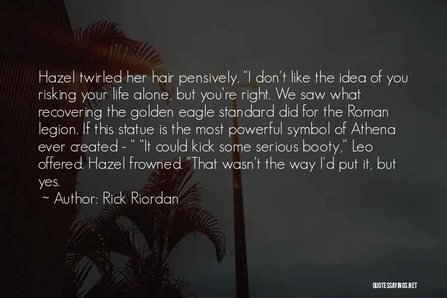 Rick Riordan Quotes: Hazel Twirled Her Hair Pensively. I Don't Like The Idea Of You Risking Your Life Alone, But You're Right. We