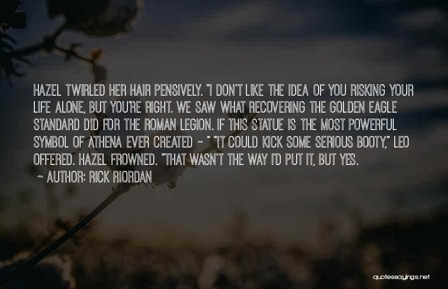 Rick Riordan Quotes: Hazel Twirled Her Hair Pensively. I Don't Like The Idea Of You Risking Your Life Alone, But You're Right. We