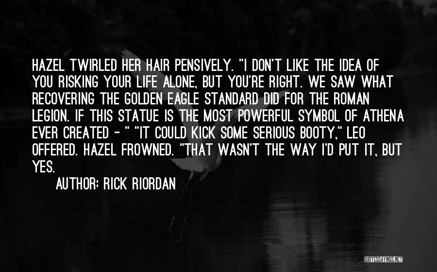 Rick Riordan Quotes: Hazel Twirled Her Hair Pensively. I Don't Like The Idea Of You Risking Your Life Alone, But You're Right. We