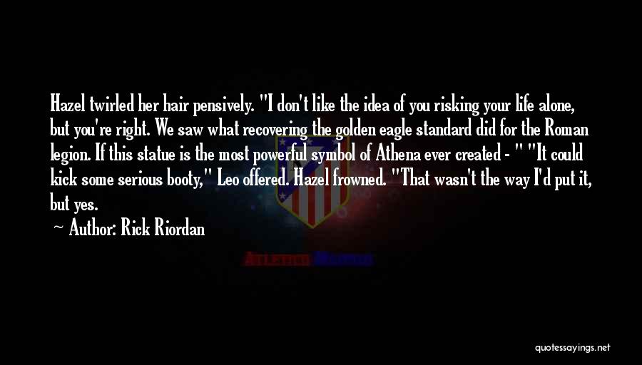 Rick Riordan Quotes: Hazel Twirled Her Hair Pensively. I Don't Like The Idea Of You Risking Your Life Alone, But You're Right. We