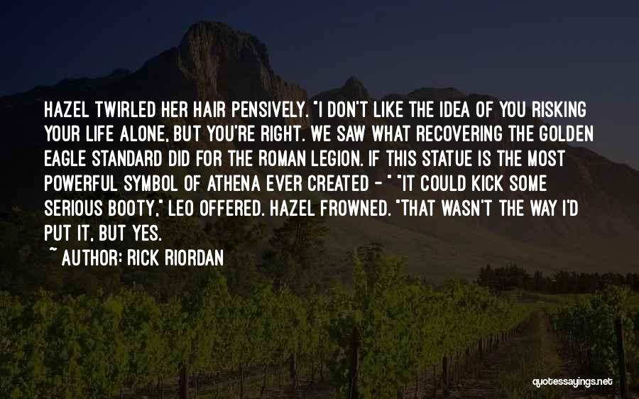 Rick Riordan Quotes: Hazel Twirled Her Hair Pensively. I Don't Like The Idea Of You Risking Your Life Alone, But You're Right. We