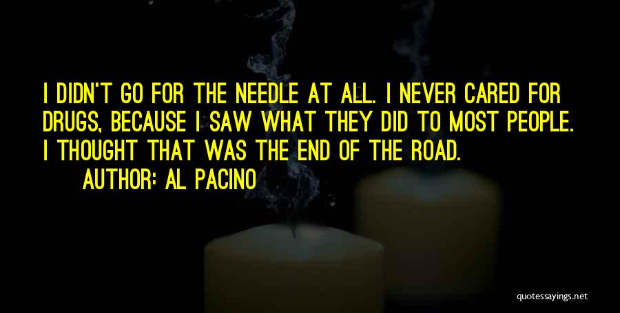 Al Pacino Quotes: I Didn't Go For The Needle At All. I Never Cared For Drugs, Because I Saw What They Did To
