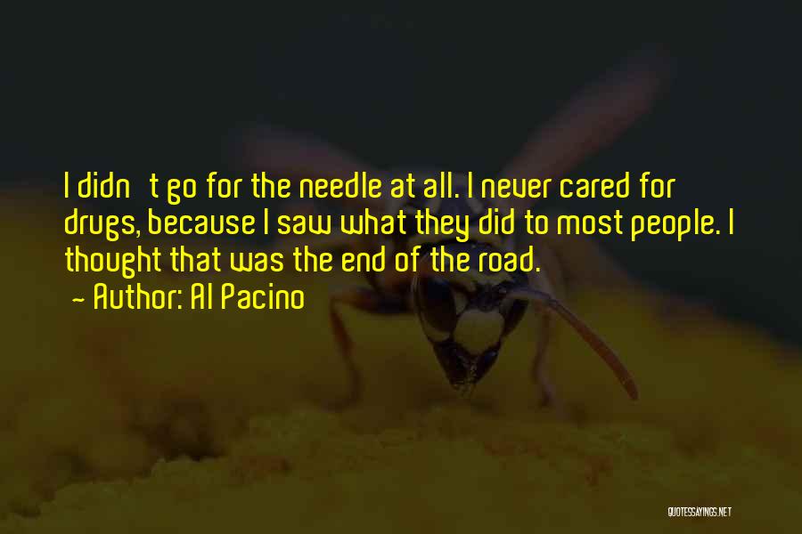 Al Pacino Quotes: I Didn't Go For The Needle At All. I Never Cared For Drugs, Because I Saw What They Did To