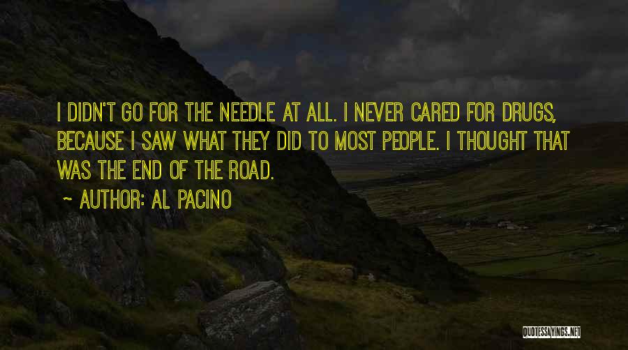 Al Pacino Quotes: I Didn't Go For The Needle At All. I Never Cared For Drugs, Because I Saw What They Did To
