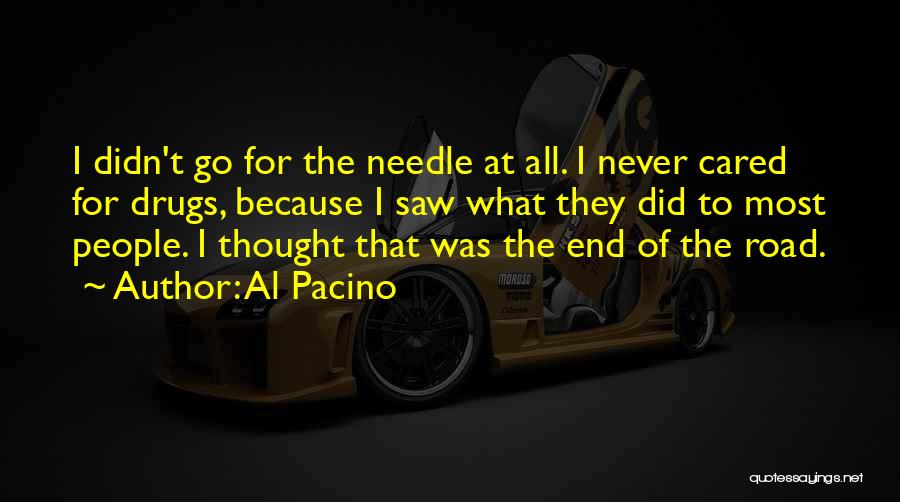 Al Pacino Quotes: I Didn't Go For The Needle At All. I Never Cared For Drugs, Because I Saw What They Did To