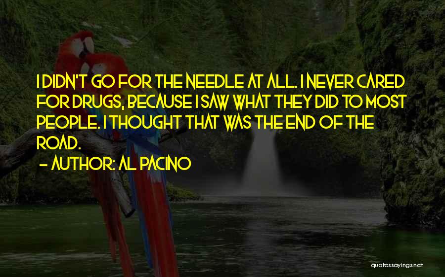 Al Pacino Quotes: I Didn't Go For The Needle At All. I Never Cared For Drugs, Because I Saw What They Did To