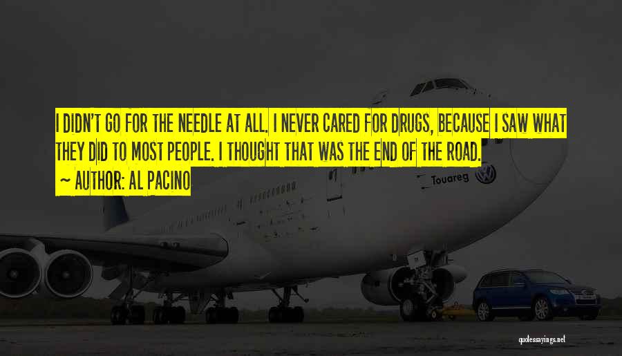 Al Pacino Quotes: I Didn't Go For The Needle At All. I Never Cared For Drugs, Because I Saw What They Did To