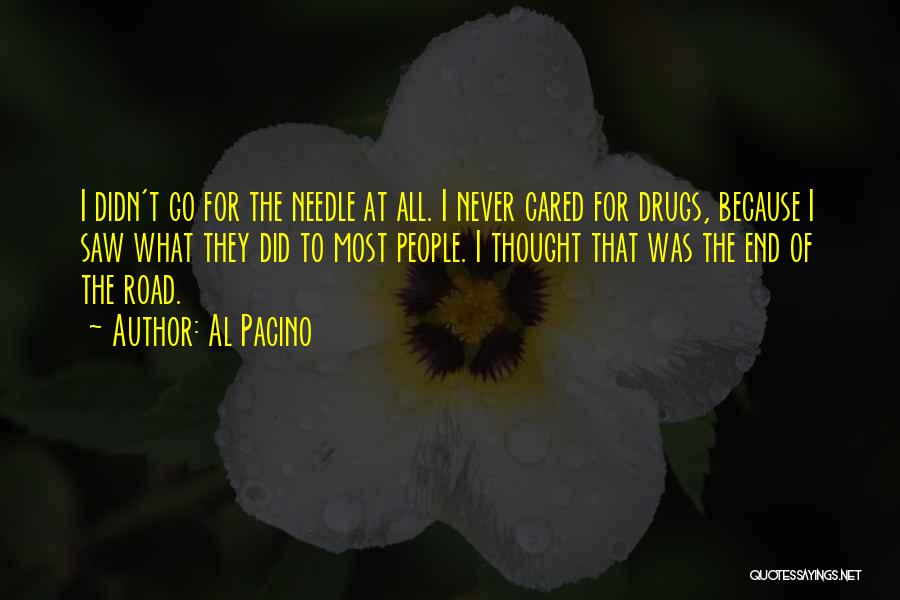 Al Pacino Quotes: I Didn't Go For The Needle At All. I Never Cared For Drugs, Because I Saw What They Did To