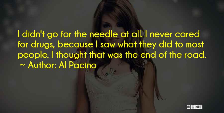 Al Pacino Quotes: I Didn't Go For The Needle At All. I Never Cared For Drugs, Because I Saw What They Did To