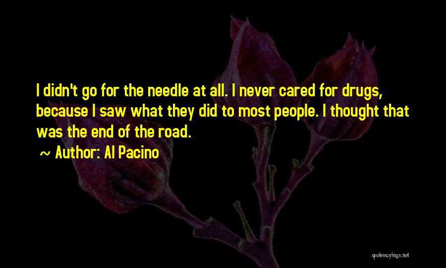 Al Pacino Quotes: I Didn't Go For The Needle At All. I Never Cared For Drugs, Because I Saw What They Did To