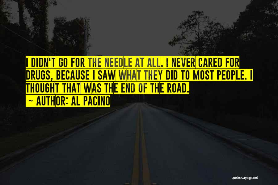 Al Pacino Quotes: I Didn't Go For The Needle At All. I Never Cared For Drugs, Because I Saw What They Did To