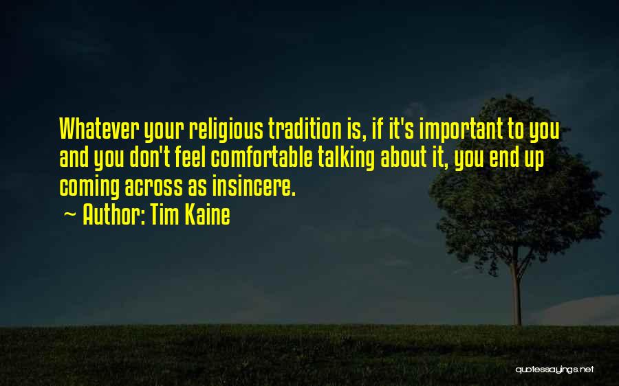 Tim Kaine Quotes: Whatever Your Religious Tradition Is, If It's Important To You And You Don't Feel Comfortable Talking About It, You End