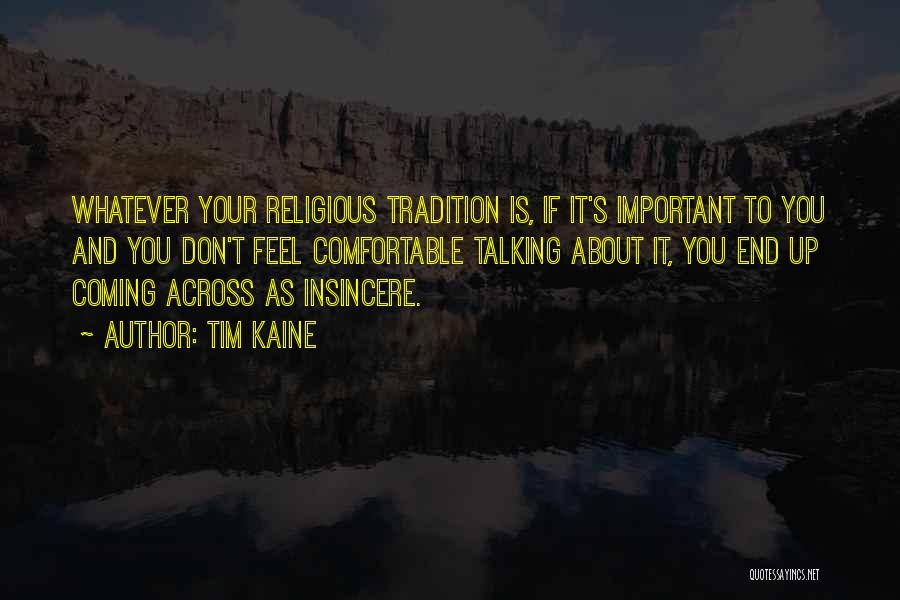 Tim Kaine Quotes: Whatever Your Religious Tradition Is, If It's Important To You And You Don't Feel Comfortable Talking About It, You End