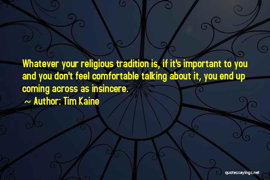 Tim Kaine Quotes: Whatever Your Religious Tradition Is, If It's Important To You And You Don't Feel Comfortable Talking About It, You End