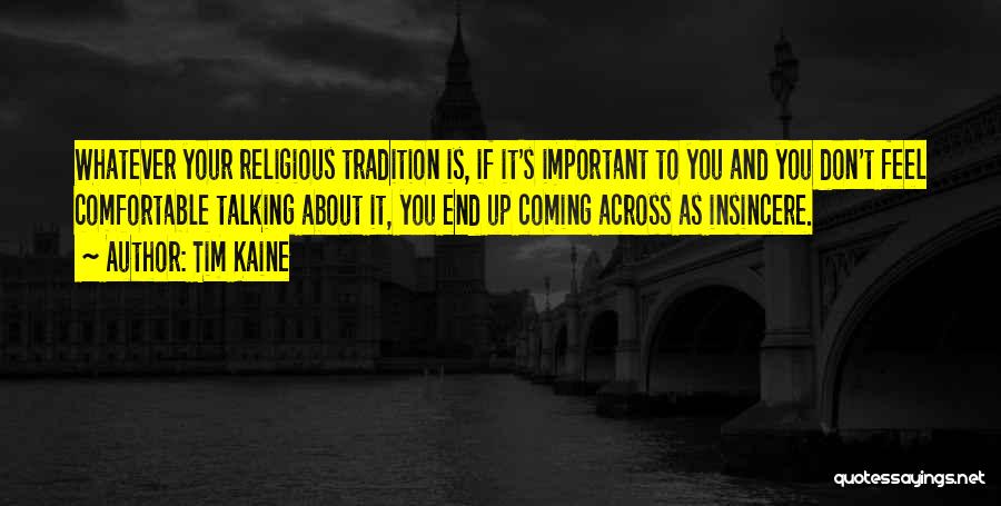 Tim Kaine Quotes: Whatever Your Religious Tradition Is, If It's Important To You And You Don't Feel Comfortable Talking About It, You End