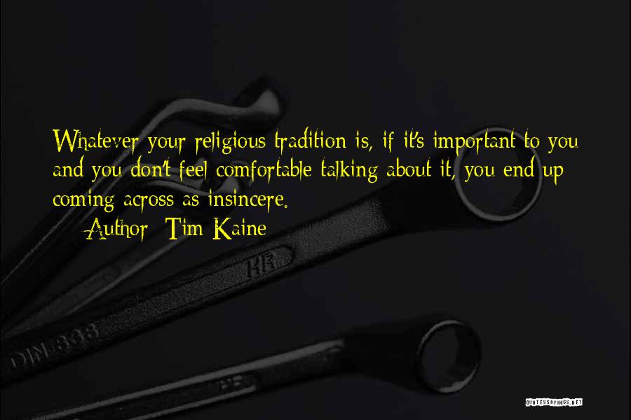 Tim Kaine Quotes: Whatever Your Religious Tradition Is, If It's Important To You And You Don't Feel Comfortable Talking About It, You End