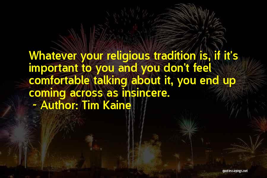 Tim Kaine Quotes: Whatever Your Religious Tradition Is, If It's Important To You And You Don't Feel Comfortable Talking About It, You End