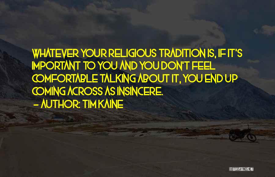 Tim Kaine Quotes: Whatever Your Religious Tradition Is, If It's Important To You And You Don't Feel Comfortable Talking About It, You End