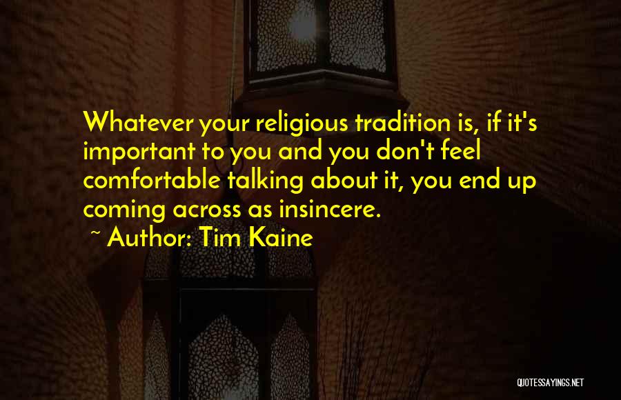 Tim Kaine Quotes: Whatever Your Religious Tradition Is, If It's Important To You And You Don't Feel Comfortable Talking About It, You End