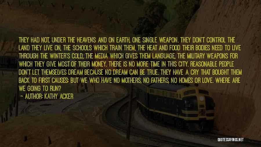 Kathy Acker Quotes: They Had Not, Under The Heavens And On Earth, One Single Weapon. They Don't Control The Land They Live On,