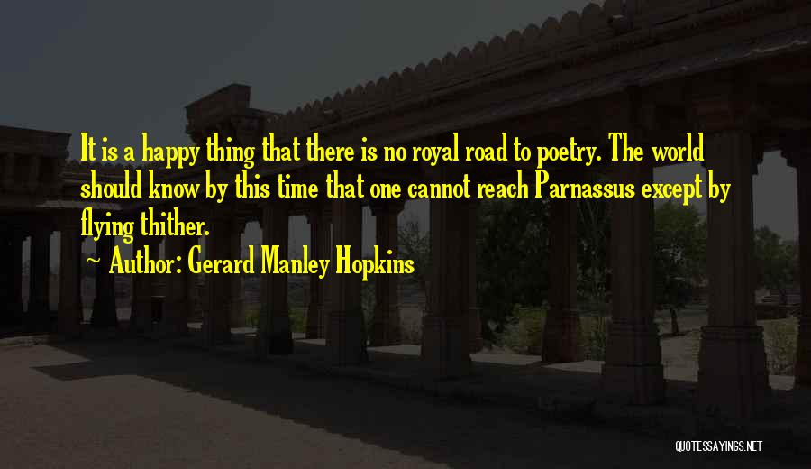 Gerard Manley Hopkins Quotes: It Is A Happy Thing That There Is No Royal Road To Poetry. The World Should Know By This Time