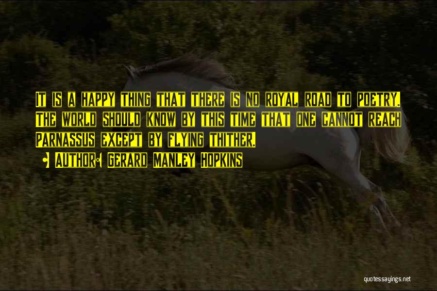 Gerard Manley Hopkins Quotes: It Is A Happy Thing That There Is No Royal Road To Poetry. The World Should Know By This Time