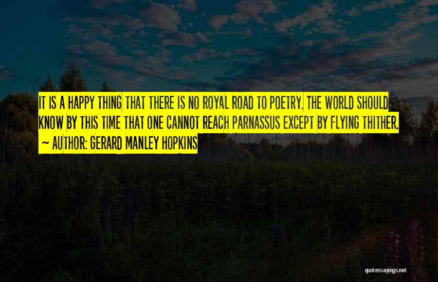 Gerard Manley Hopkins Quotes: It Is A Happy Thing That There Is No Royal Road To Poetry. The World Should Know By This Time