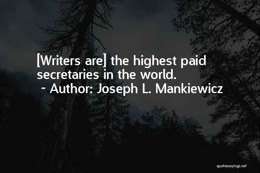 Joseph L. Mankiewicz Quotes: [writers Are] The Highest Paid Secretaries In The World.
