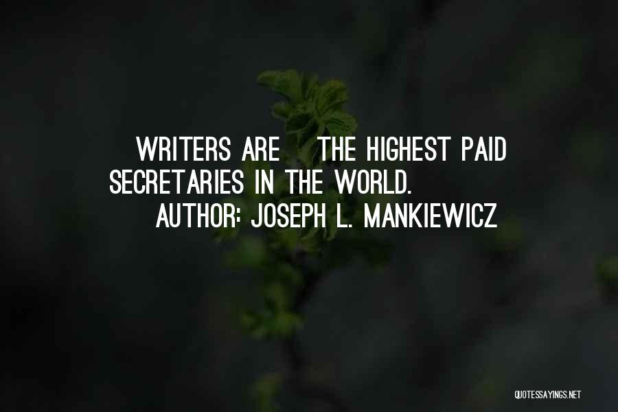 Joseph L. Mankiewicz Quotes: [writers Are] The Highest Paid Secretaries In The World.