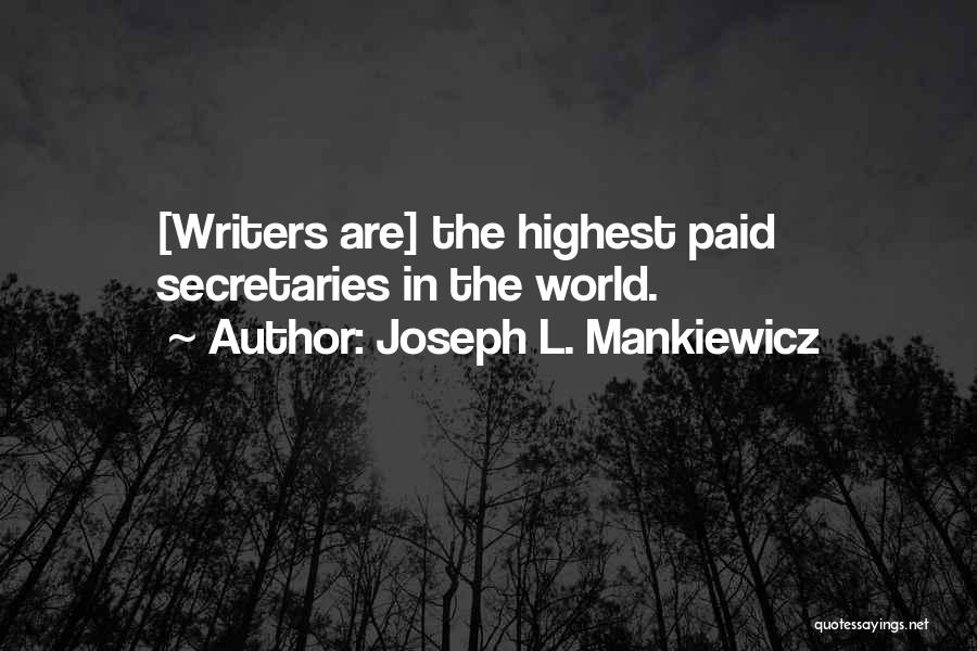 Joseph L. Mankiewicz Quotes: [writers Are] The Highest Paid Secretaries In The World.