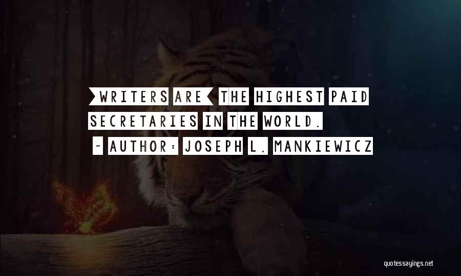 Joseph L. Mankiewicz Quotes: [writers Are] The Highest Paid Secretaries In The World.