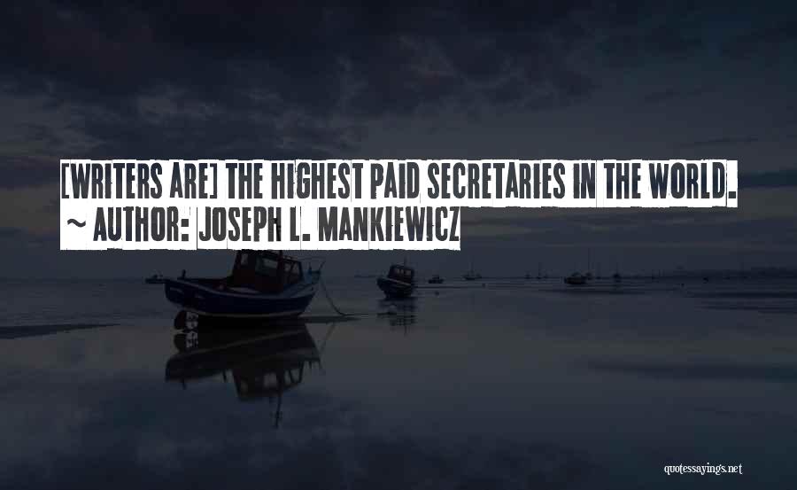 Joseph L. Mankiewicz Quotes: [writers Are] The Highest Paid Secretaries In The World.