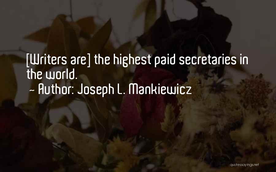 Joseph L. Mankiewicz Quotes: [writers Are] The Highest Paid Secretaries In The World.